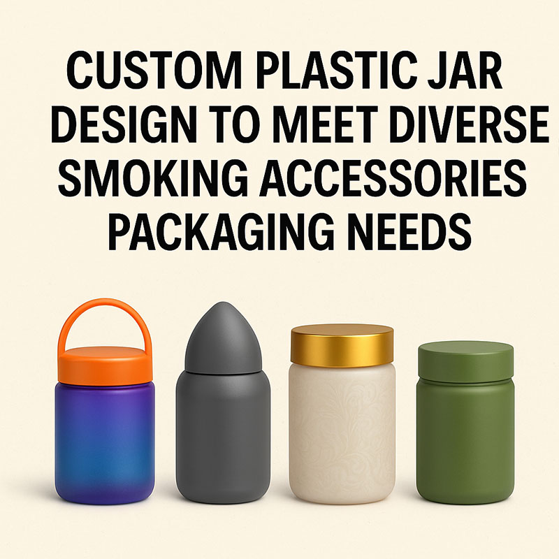 7 Creative Ways Custom Plastic Jar Design Elevates Smoking Accessories Packaging